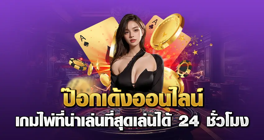 ป๊อกเด้งออนไลน์ เกมไพ่ที่น่าเล่นที่สุด เล่นได้ 24 ชั่วโมง